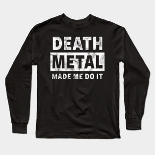 DEATH METAL MADE ME DO IT - FUNNY METAL Long Sleeve T-Shirt